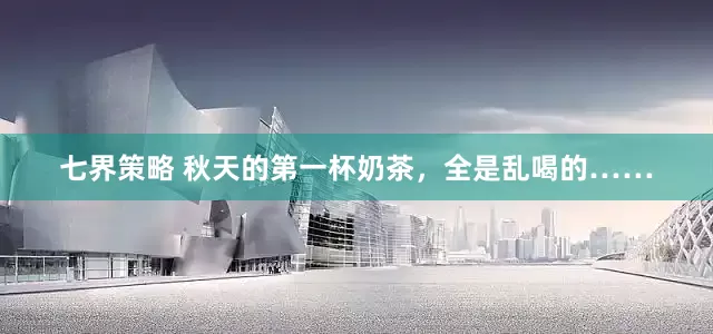 七界策略 秋天的第一杯奶茶，全是乱喝的……