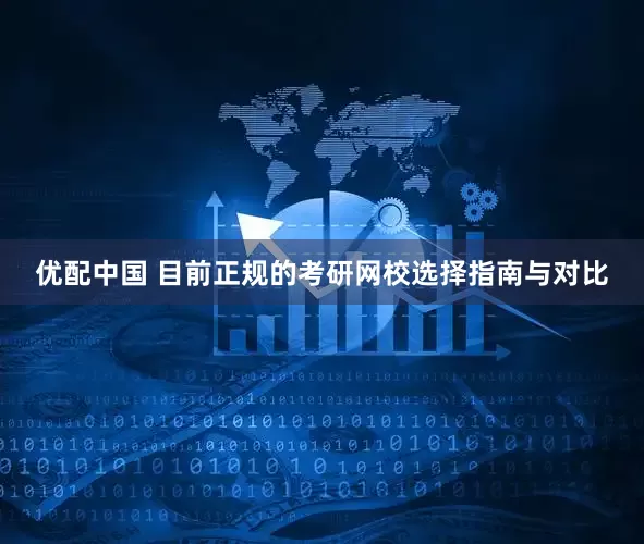 优配中国 目前正规的考研网校选择指南与对比